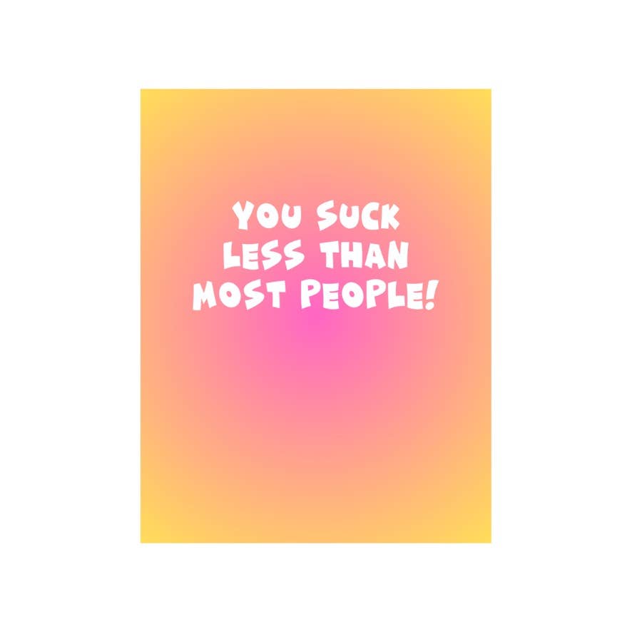 You suck less than most people Greeting Card