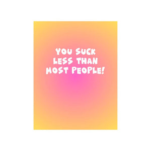 You suck less than most people Greeting Card
